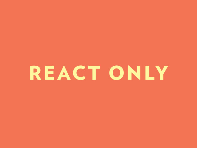 REACT ONLY
