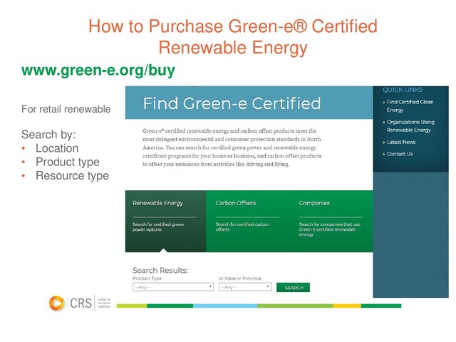 How to Purchase Green-e® Certified
Renewable Energy
www.green-e.org/buy
For retail renewable
Search by:
• Location
• Product type
• Resource type
