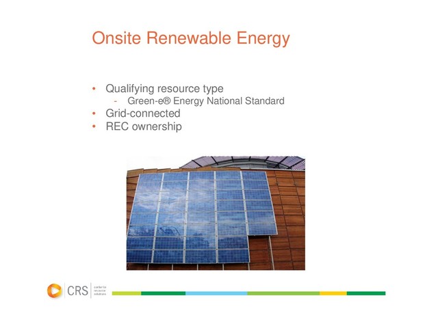 Onsite Renewable Energy
• Qualifying resource type
- Green-e® Energy National Standard
• Grid-connected
• REC ownership
