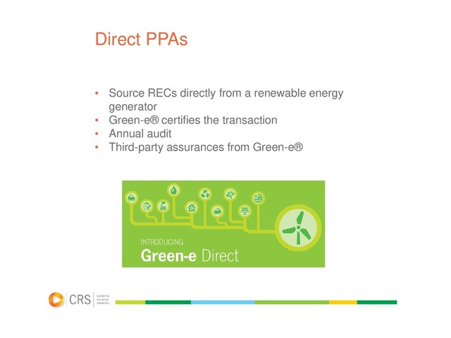 Direct PPAs
• Source RECs directly from a renewable energy
generator
• Green-e® certifies the transaction
• Annual audit
• Third-party assurances from Green-e®
