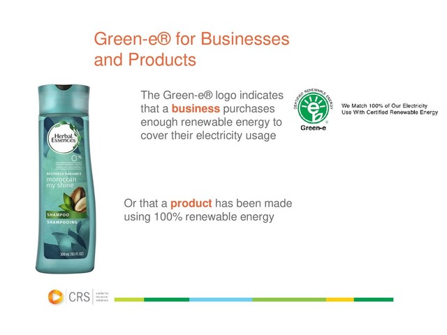 Green-e® for Businesses
and Products
Or that a product has been made
using 100% renewable energy
The Green-e® logo indicates
that a business purchases
enough renewable energy to
cover their electricity usage

