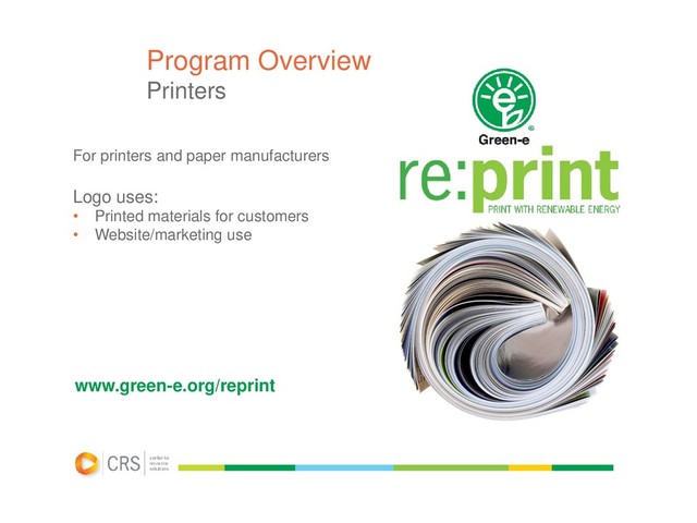 Program Overview
Printers
For printers and paper manufacturers
Logo uses:
• Printed materials for customers
• Website/marketing use
www.green-e.org/reprint
