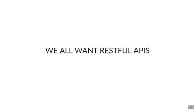 WE ALL WANT RESTFUL APIS
3 . 2
