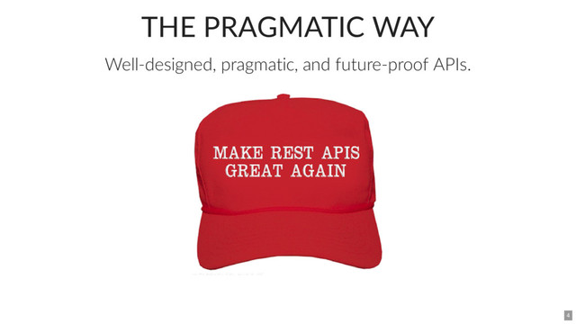 THE PRAGMATIC WAY
Well-designed, pragmatic, and future-proof APIs.
4
