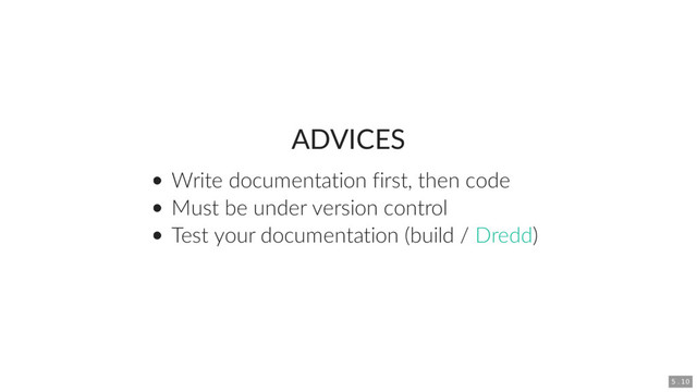 ADVICES
Write documentation first, then code
Must be under version control
Test your documentation (build / )
Dredd
5 . 10
