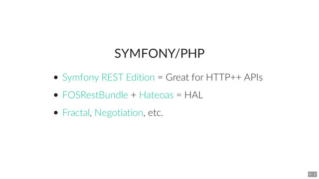 SYMFONY/PHP
= Great for HTTP++ APIs
+ = HAL
, , etc.
Symfony REST Edition
FOSRestBundle Hateoas
Fractal Negotiation
6 . 2
