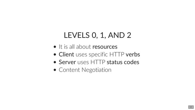 LEVELS 0, 1, AND 2
It is all about resources
Client uses specific HTTP verbs
Server uses HTTP status codes
Content Negotiation
2 . 4
