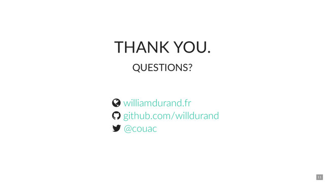THANK YOU.
QUESTIONS?



williamdurand.fr
github.com/willdurand
@couac
11
