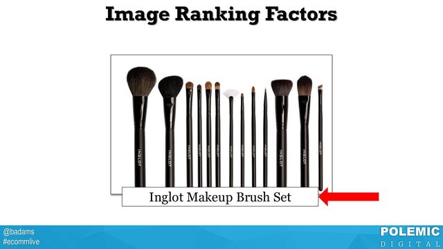 @badams
#ecommlive
Image Ranking Factors
Inglot Makeup Brush Set
