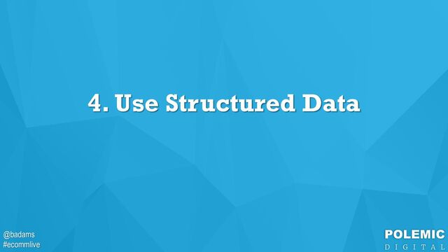 @badams
#ecommlive
@badams
#ecommlive
4. Use Structured Data
