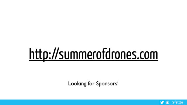 @felixge
http://summerofdrones.com
Looking for Sponsors!
