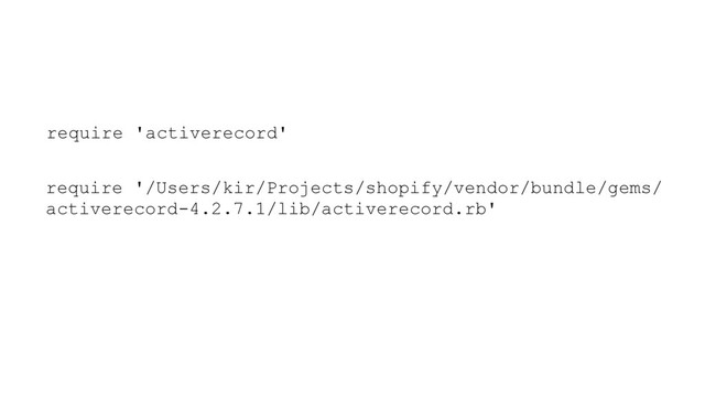 require 'activerecord'
require '/Users/kir/Projects/shopify/vendor/bundle/gems/
activerecord-4.2.7.1/lib/activerecord.rb'
