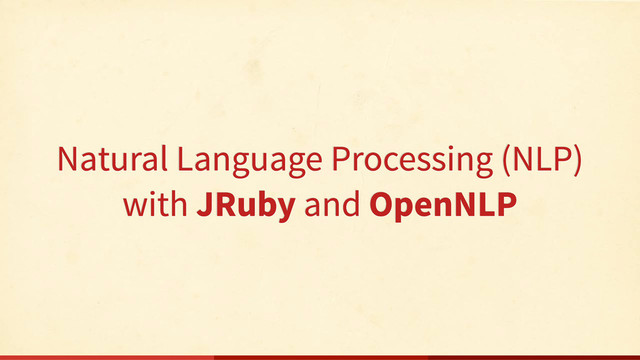 Natural Language Processing (NLP)
with JRuby and OpenNLP
