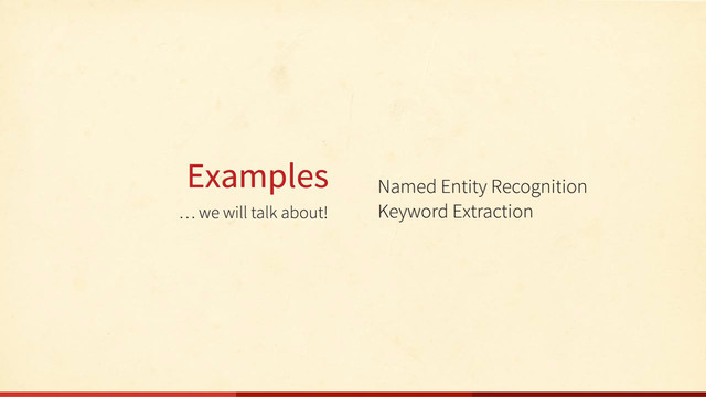 … we will talk about!
Examples Named Entity Recognition
Keyword Extraction

