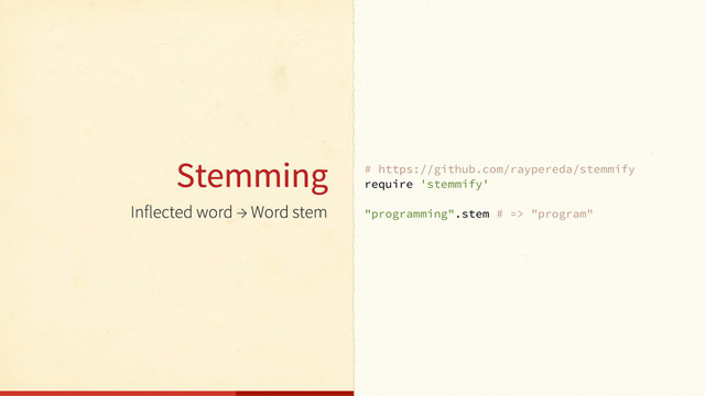 Inflected word → Word stem
# https://github.com/raypereda/stemmify
require 'stemmify'
"programming".stem # => "program"
Stemming
