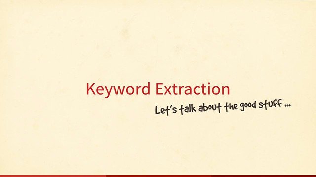 Keyword Extraction
Let’s talk about the good stuff ...
