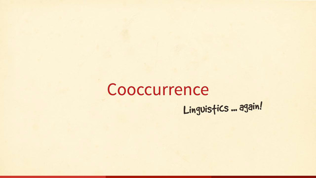 Cooccurrence
Linguistics ... again!
