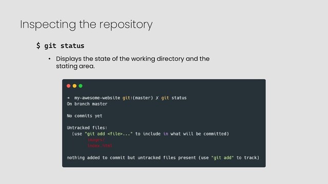 Inspecting the repository
$ git status
• Displays the state of the working directory and the
stating area.
