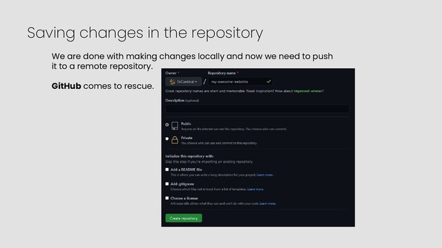 Saving changes in the repository
We are done with making changes locally and now we need to push
it to a remote repository.
GitHub comes to rescue.
