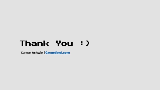 Thank You :)
Kumar Ashwin | 0xcardinal.com
