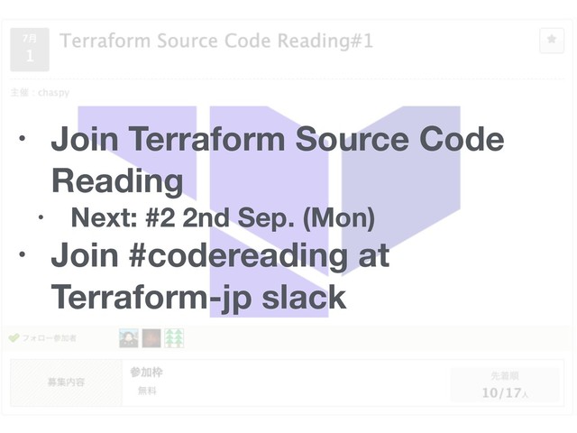 • Join Terraform Source Code
Reading
• Next: #2 2nd Sep. (Mon)
• Join #codereading at
Terraform-jp slack
