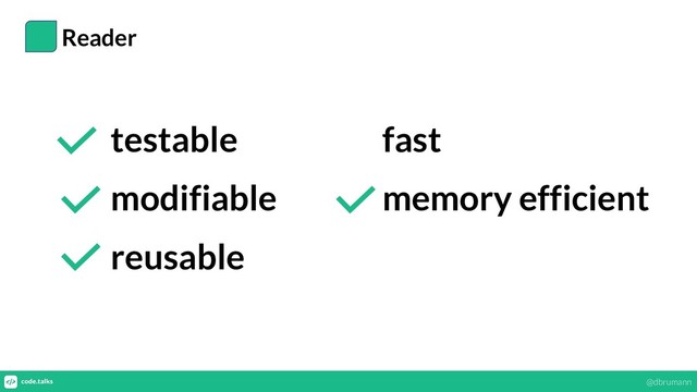 Reader
testable
modifiable
reusable
fast
memory efficient
@dbrumann
