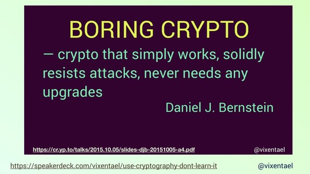 @vixentael
https://speakerdeck.com/vixentael/use-cryptography-dont-learn-it
