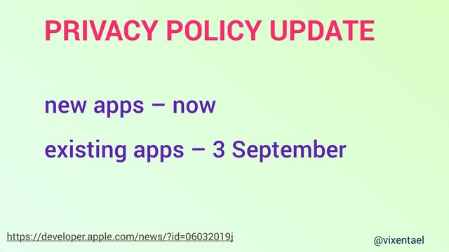 @vixentael
PRIVACY POLICY UPDATE
https://developer.apple.com/news/?id=06032019j
new apps – now
existing apps – 3 September
