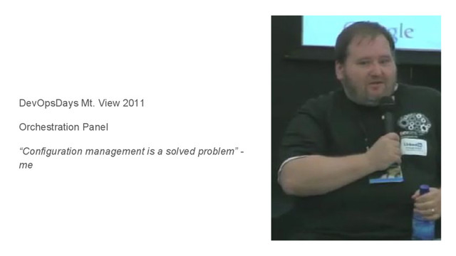 DevOpsDays Mt. View 2011
Orchestration Panel
“Configuration management is a solved problem” -
me
