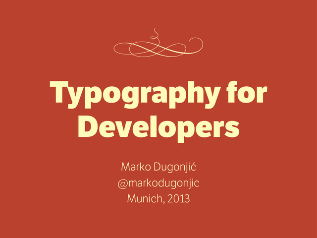 Typography for
Developers
Marko Dugonjić
@markodugonjic
Munich, 2013

