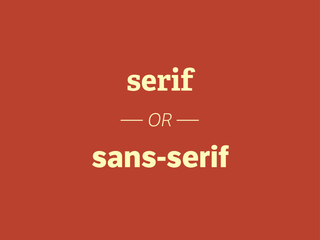 serif
— OR —
sans-serif
