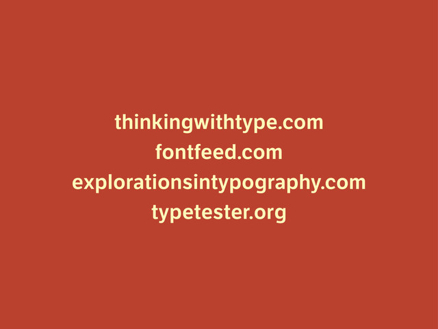 thinkingwithtype.com
fontfeed.com
explorationsintypography.com
typetester.org
