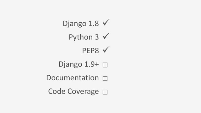 Django 1.8 
Python 3 
PEP8 
Django 1.9+ □
Documentation □
Code Coverage □
