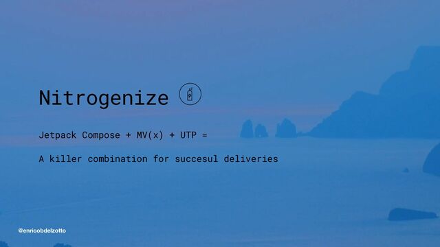 Nitrogenize


Jetpack Compose + MV(x) + UTP =


A killer combination for succesul deliveries
@enricobdelzotto
