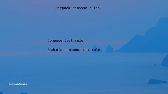 @enricobdelzotto
Jetpack compose rules
Compose test rule


Android compose test rule
