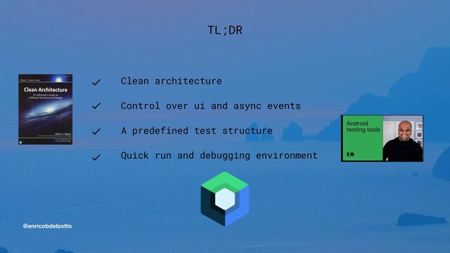 @enricobdelzotto
Clean architecture


Control over ui and async events


A predefined test structure


Quick run and debugging environment
TL;DR
