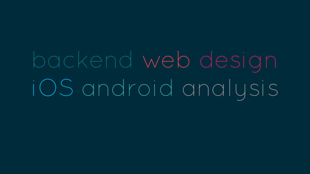 backend web design
iOS android analysis
