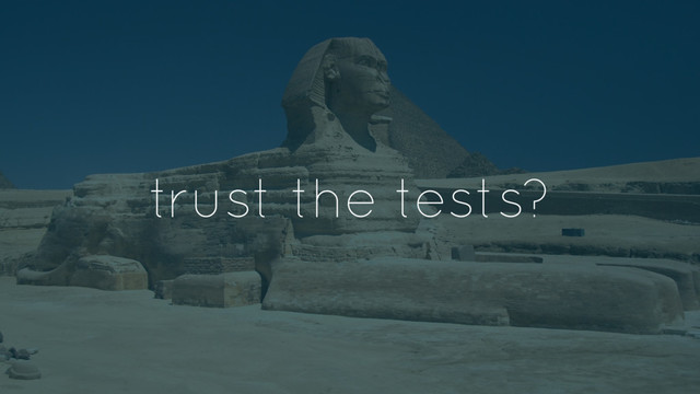 trust the tests?
