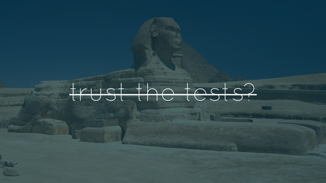 trust the tests?
