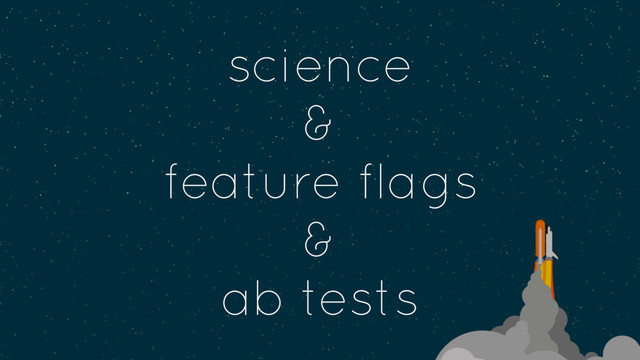 science
&
feature flags
&
ab tests
