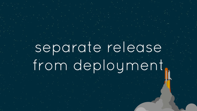 separate release
from deployment
