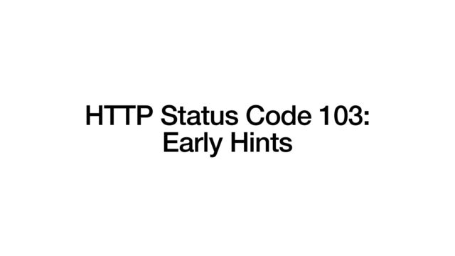 HTTP Status Code 103:


Early Hints
