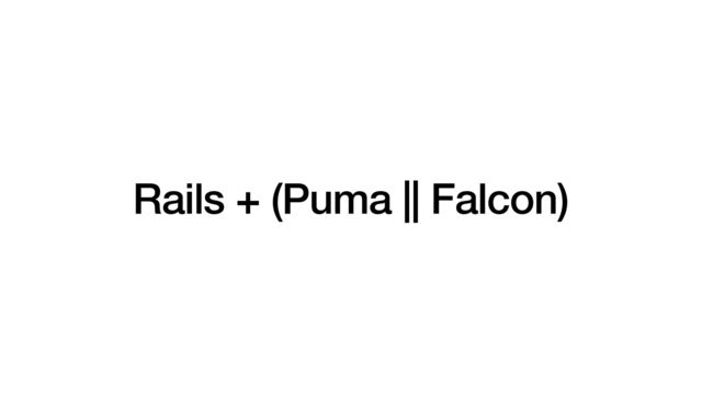 Rails + (Puma || Falcon)

