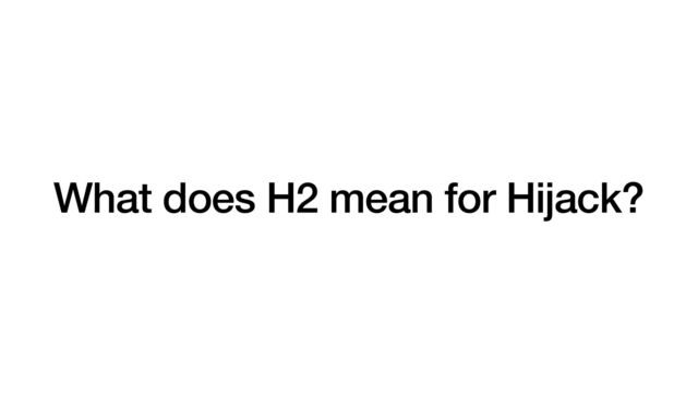 What does H2 mean for Hijack?
