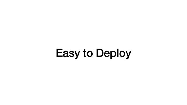 Easy to Deploy
