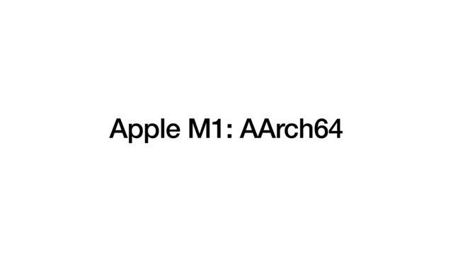 Apple M1: AArch64
