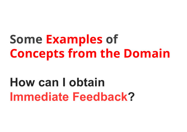Some Examples of
Concepts from the Domain
How can I obtain
Immediate Feedback?
