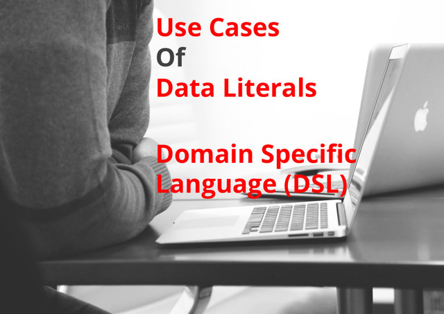 Domain Speciﬁc
Language (DSL)
Use Cases
Of
Data Literals

