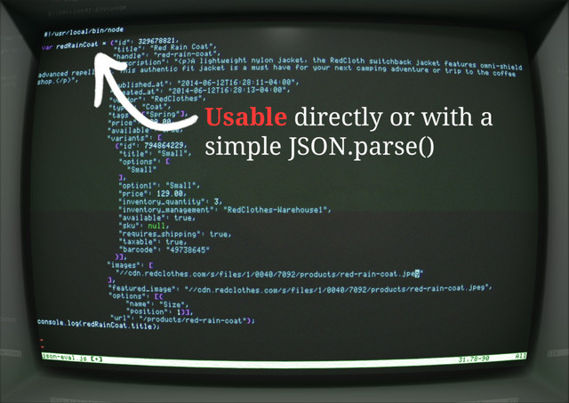 Usable directly or with a
simple JSON.parse()
