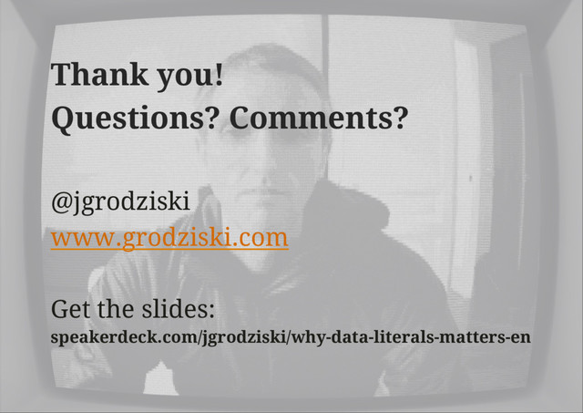 Thank you!
Questions? Comments?
@jgrodziski
www.grodziski.com
Get the slides:
speakerdeck.com/jgrodziski/why-data-literals-matters-en
